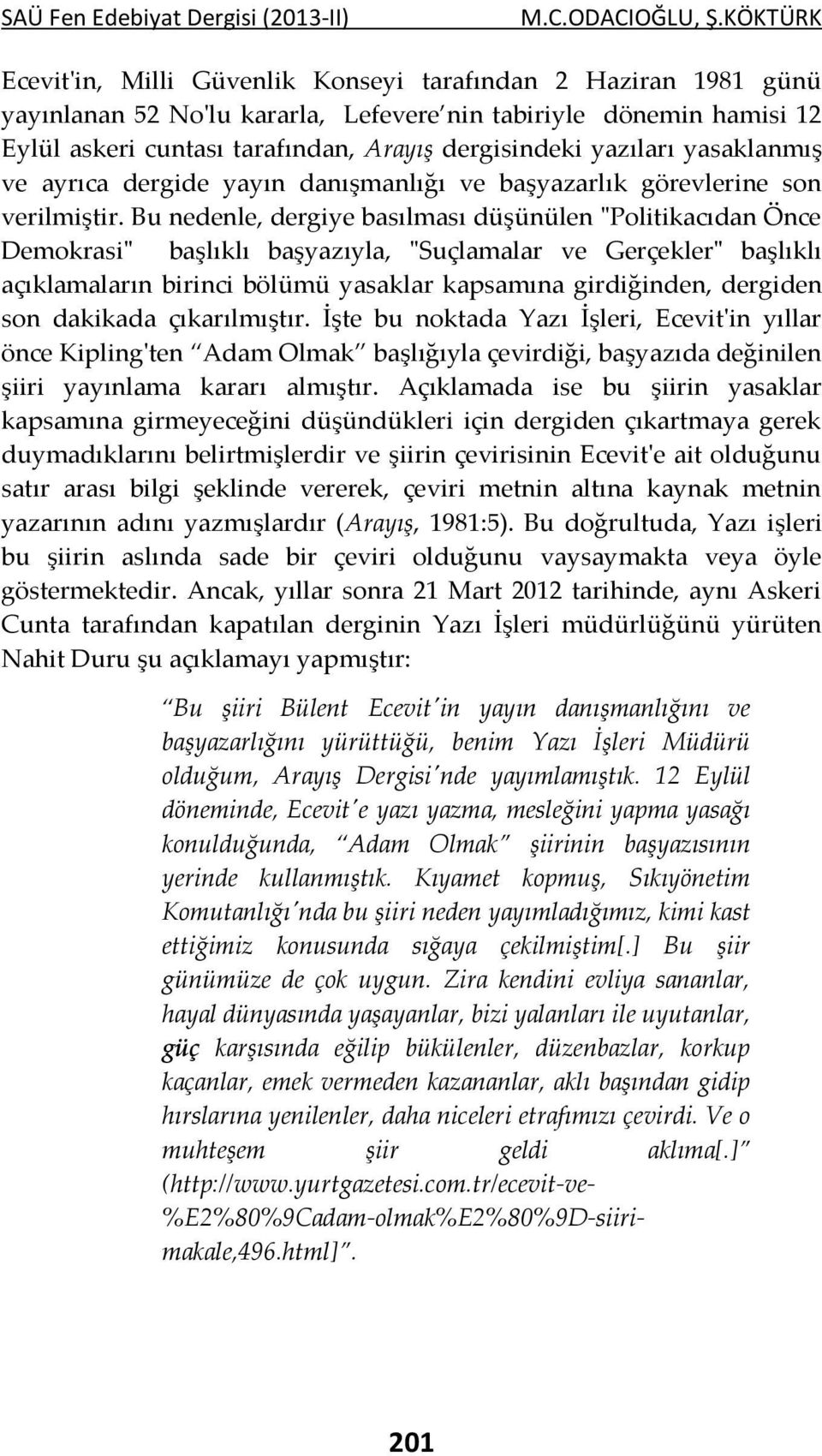 Bu nedenle, dergiye basılması düşünülen "Politikacıdan Önce Demokrasi" başlıklı başyazıyla, "Suçlamalar ve Gerçekler" başlıklı açıklamaların birinci bölümü yasaklar kapsamına girdiğinden, dergiden