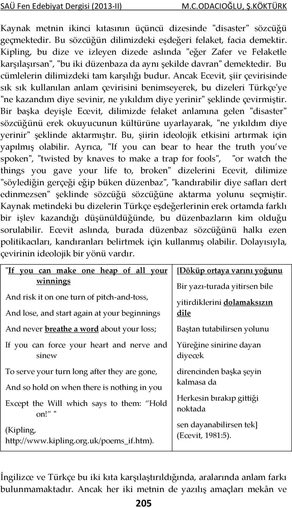 Ancak Ecevit, şiir çevirisinde sık sık kullanılan anlam çevirisini benimseyerek, bu dizeleri Türkçe'ye "ne kazandım diye sevinir, ne yıkıldım diye yerinir" şeklinde çevirmiştir.