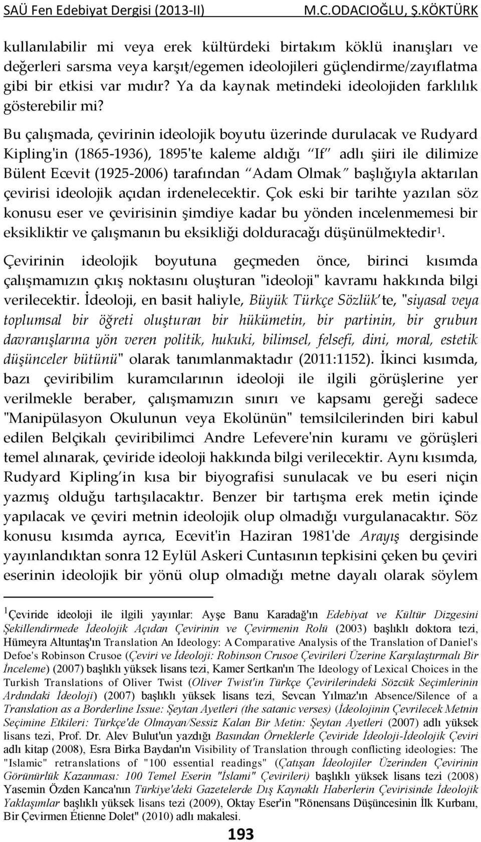 Bu çalışmada, çevirinin ideolojik boyutu üzerinde durulacak ve Rudyard Kipling'in (1865-1936), 1895'te kaleme aldığı If adlı şiiri ile dilimize Bülent Ecevit (1925-2006) tarafından Adam Olmak