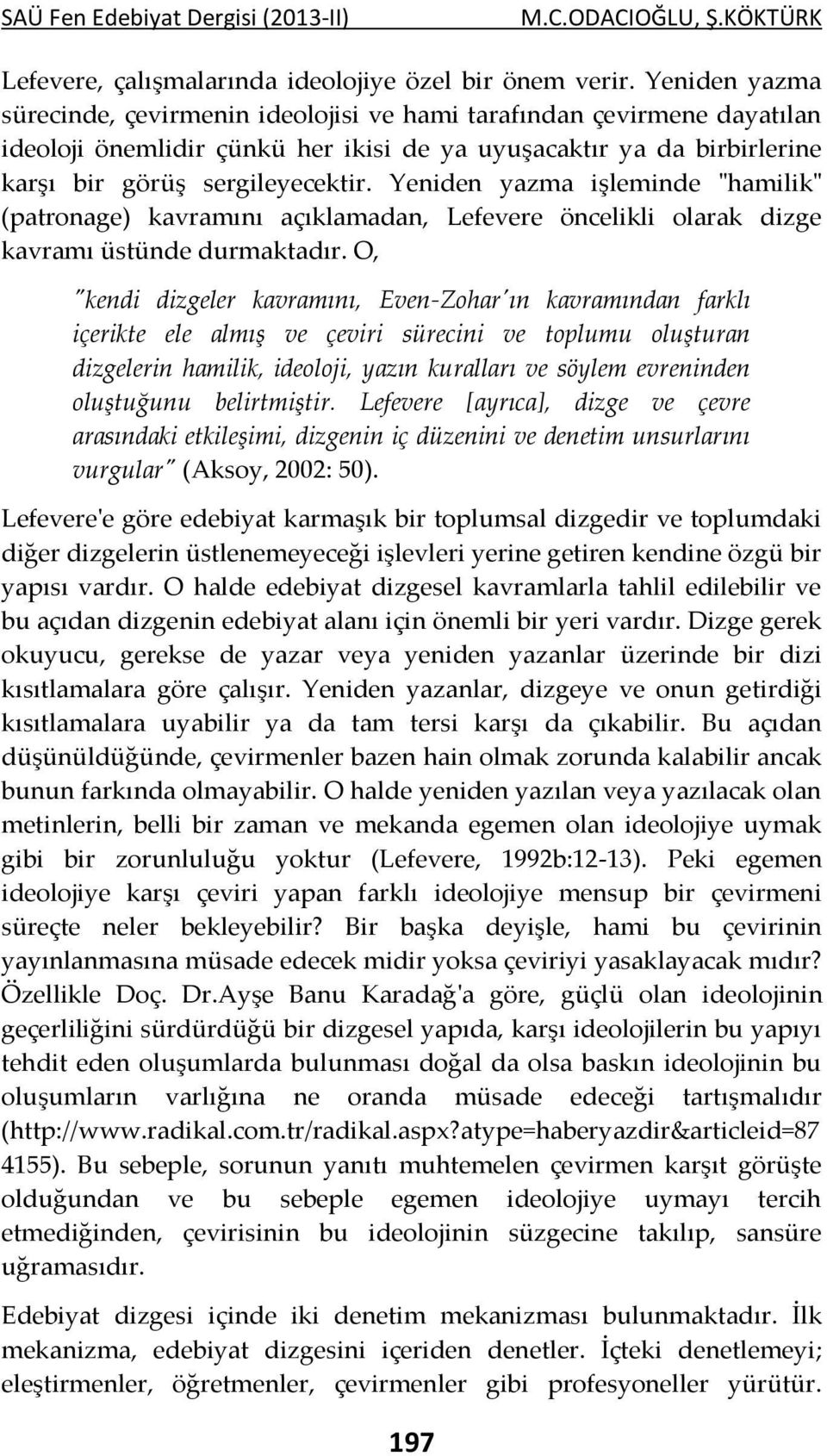 Yeniden yazma işleminde "hamilik" (patronage) kavramını açıklamadan, Lefevere öncelikli olarak dizge kavramı üstünde durmaktadır.