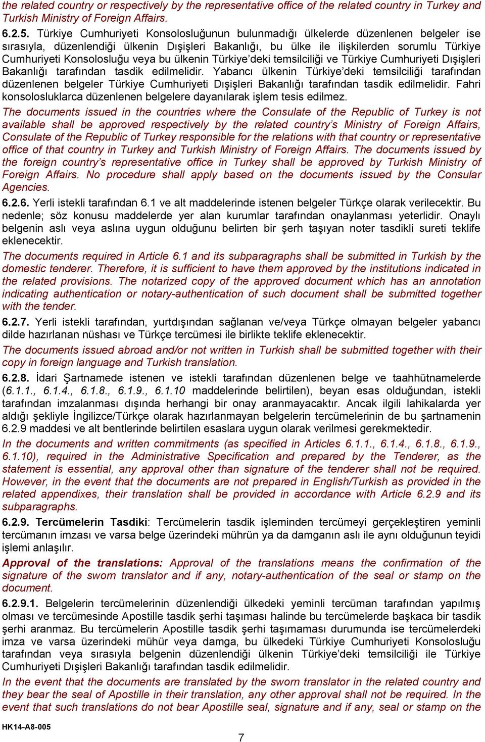 Konsolosluğu veya bu ülkenin Türkiye deki temsilciliği ve Türkiye Cumhuriyeti Dışişleri Bakanlığı tarafından tasdik edilmelidir.