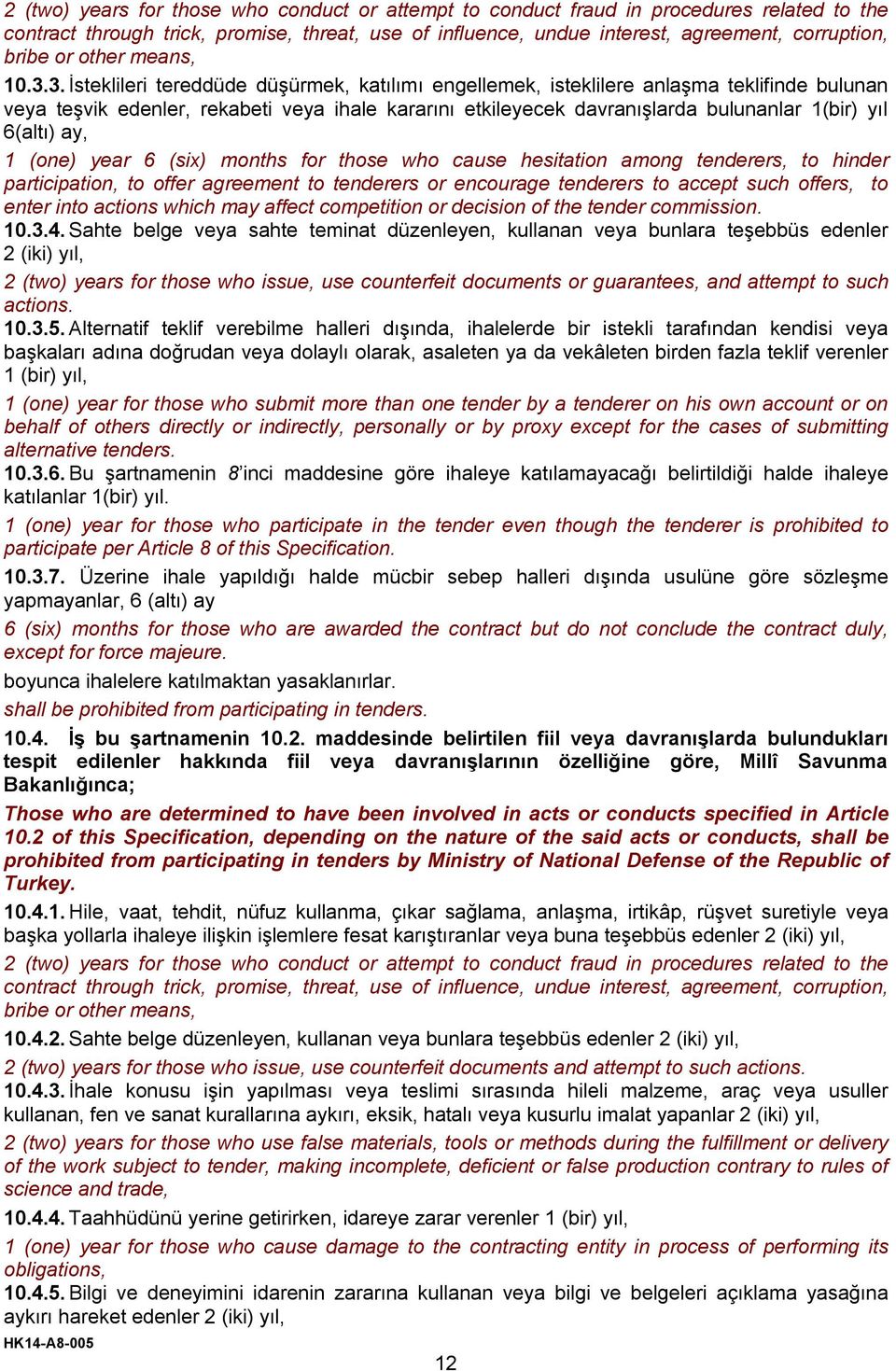 3. İsteklileri tereddüde düşürmek, katılımı engellemek, isteklilere anlaşma teklifinde bulunan veya teşvik edenler, rekabeti veya ihale kararını etkileyecek davranışlarda bulunanlar 1(bir) yıl