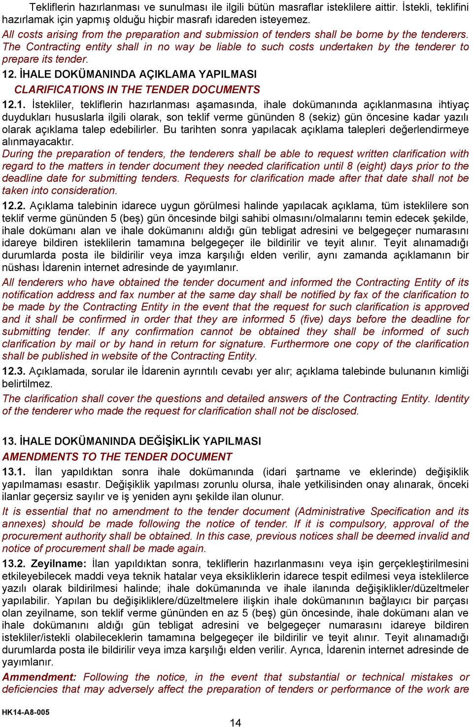 The Contracting entity shall in no way be liable to such costs undertaken by the tenderer to prepare its tender. 12