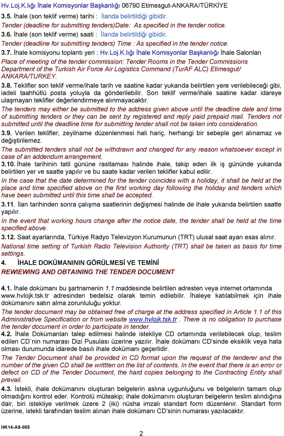 Tender (deadline for submitting tenders) Time : As specified in the tender notice. 3.7. İhale komisyonu toplantı yeri : Hv.Loj.K.