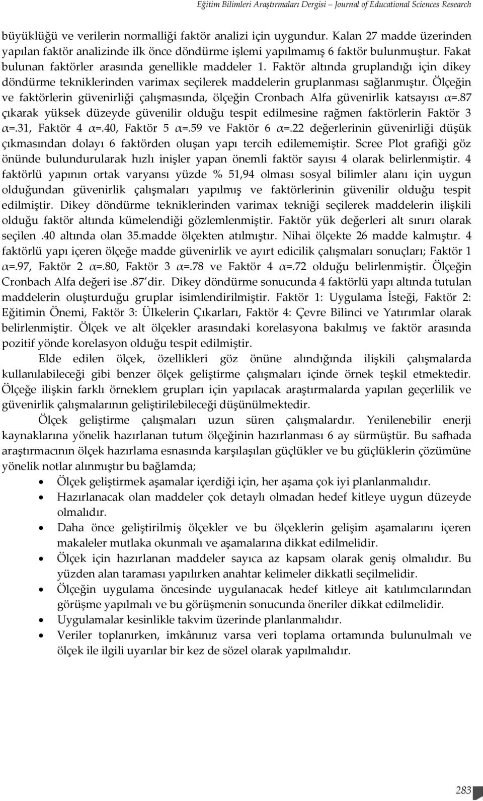 Faktör altında gruplandığı için dikey döndürme tekniklerinden varimax seçilerek maddelerin gruplanması sağlanmıştır.