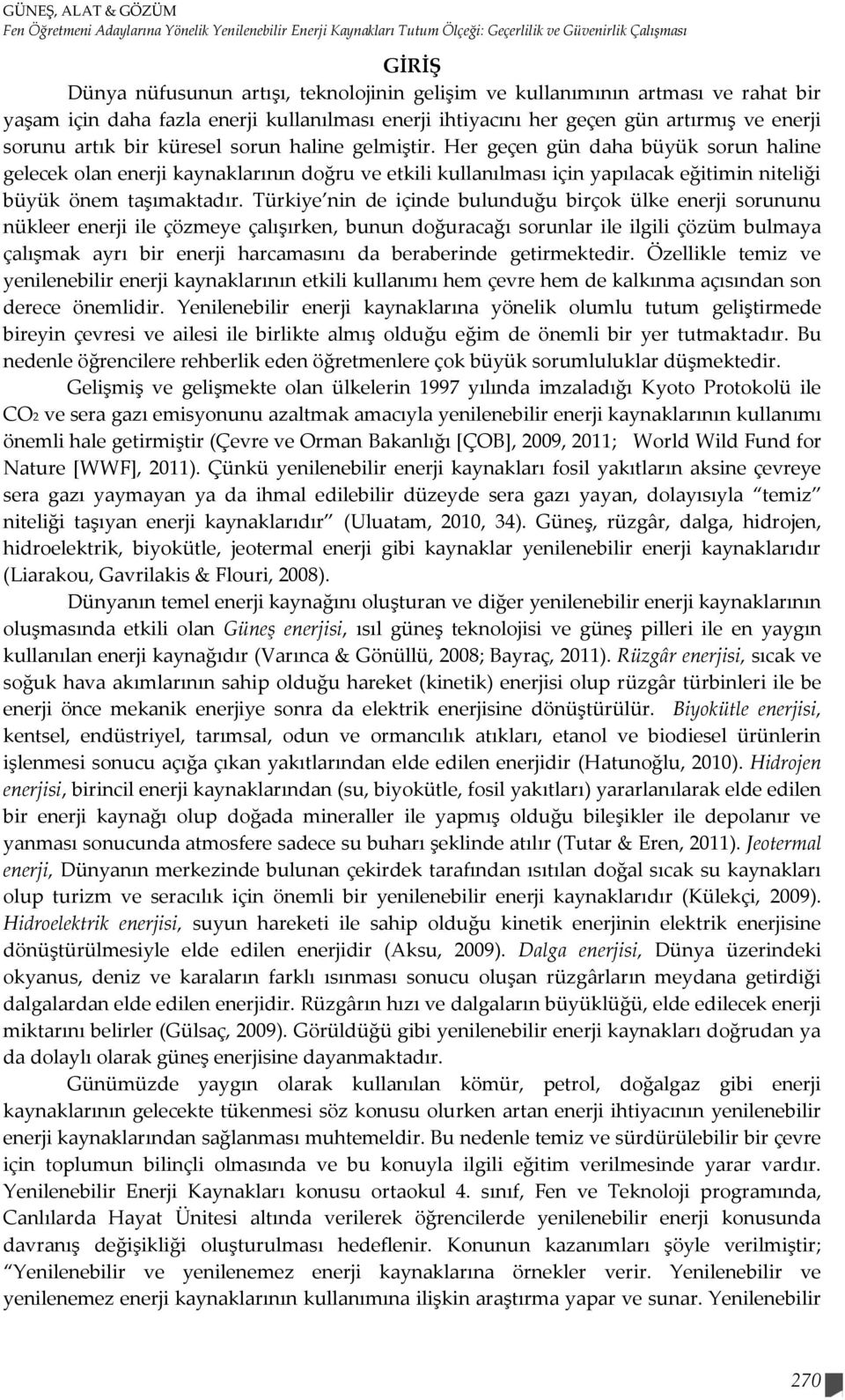 Her geçen gün daha büyük sorun haline gelecek olan enerji kaynaklarının doğru ve etkili kullanılması için yapılacak eğitimin niteliği büyük önem taşımaktadır.