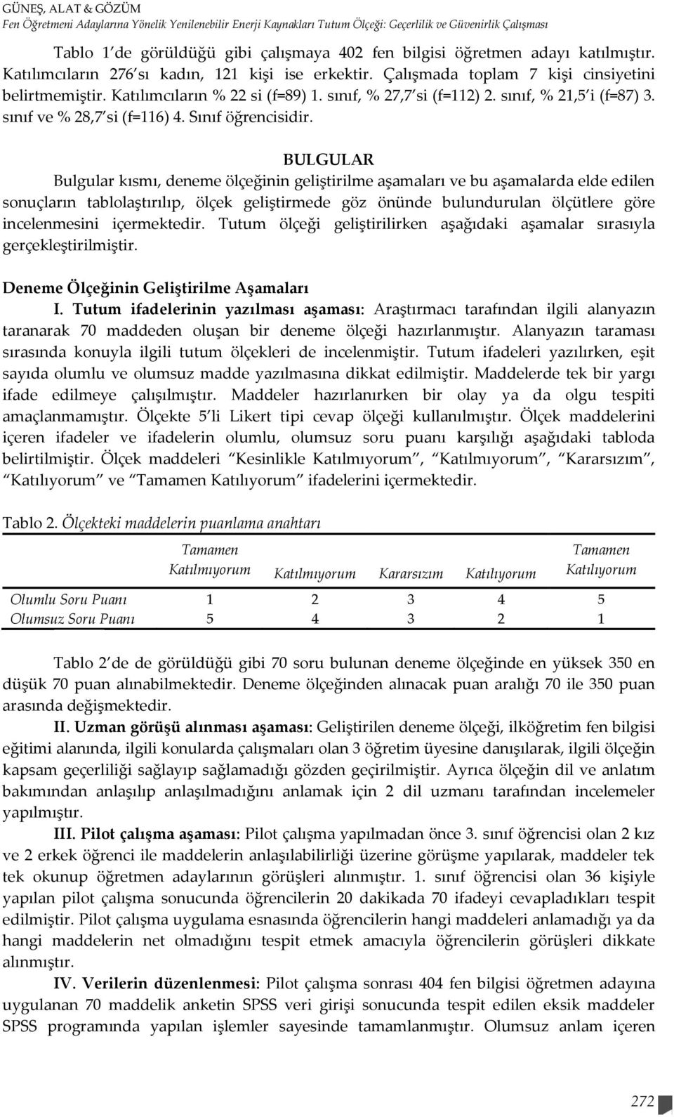 sınıf, % 21,5 i (f=87) 3. sınıf ve % 28,7 si (f=116) 4. Sınıf öğrencisidir.