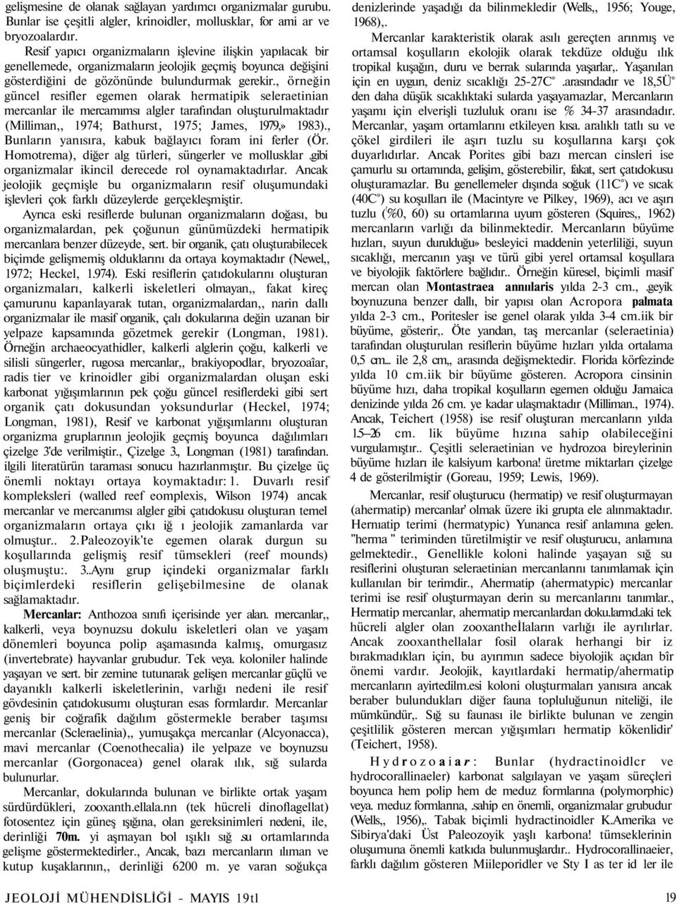 , örneğin güncel resifler egemen olarak hermatipik seleraetinian mercanlar ile mercamımsı algler tarafından oluşturulmaktadır (Milliman,, 1974; Bathurst, 1975; James, 1979,» 1983).