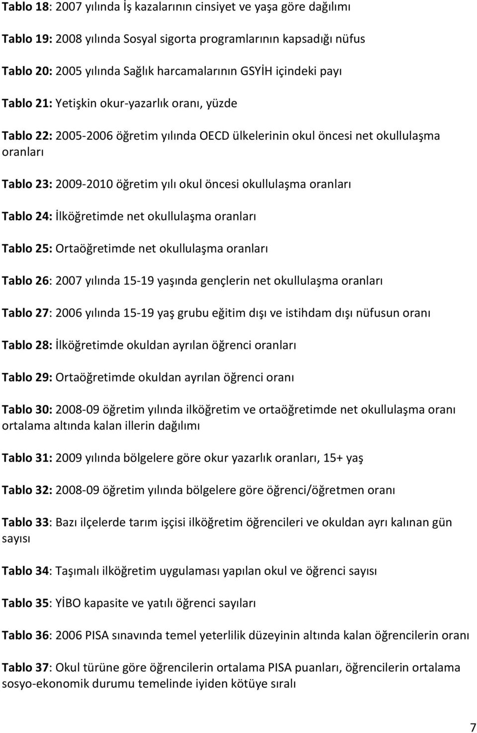 oranları Tablo 24: İlköğretimde net okullulaşma oranları Tablo 25: Ortaöğretimde net okullulaşma oranları Tablo 26: 2007 yılında 15-19 yaşında gençlerin net okullulaşma oranları Tablo 27: 2006