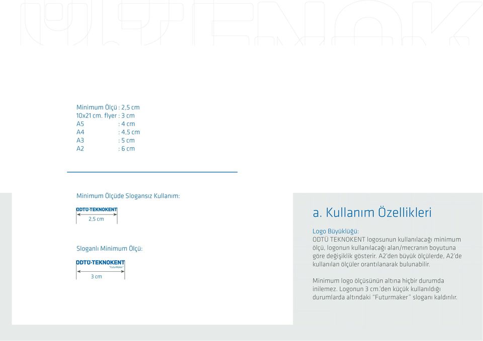 Kullanım Özellikleri Logo Büüklüğü: ODTÜ TEKNOKENT logosunun kullanılacağı minimum ölçü, logonun kullanılacağı alan/mecranın boutuna