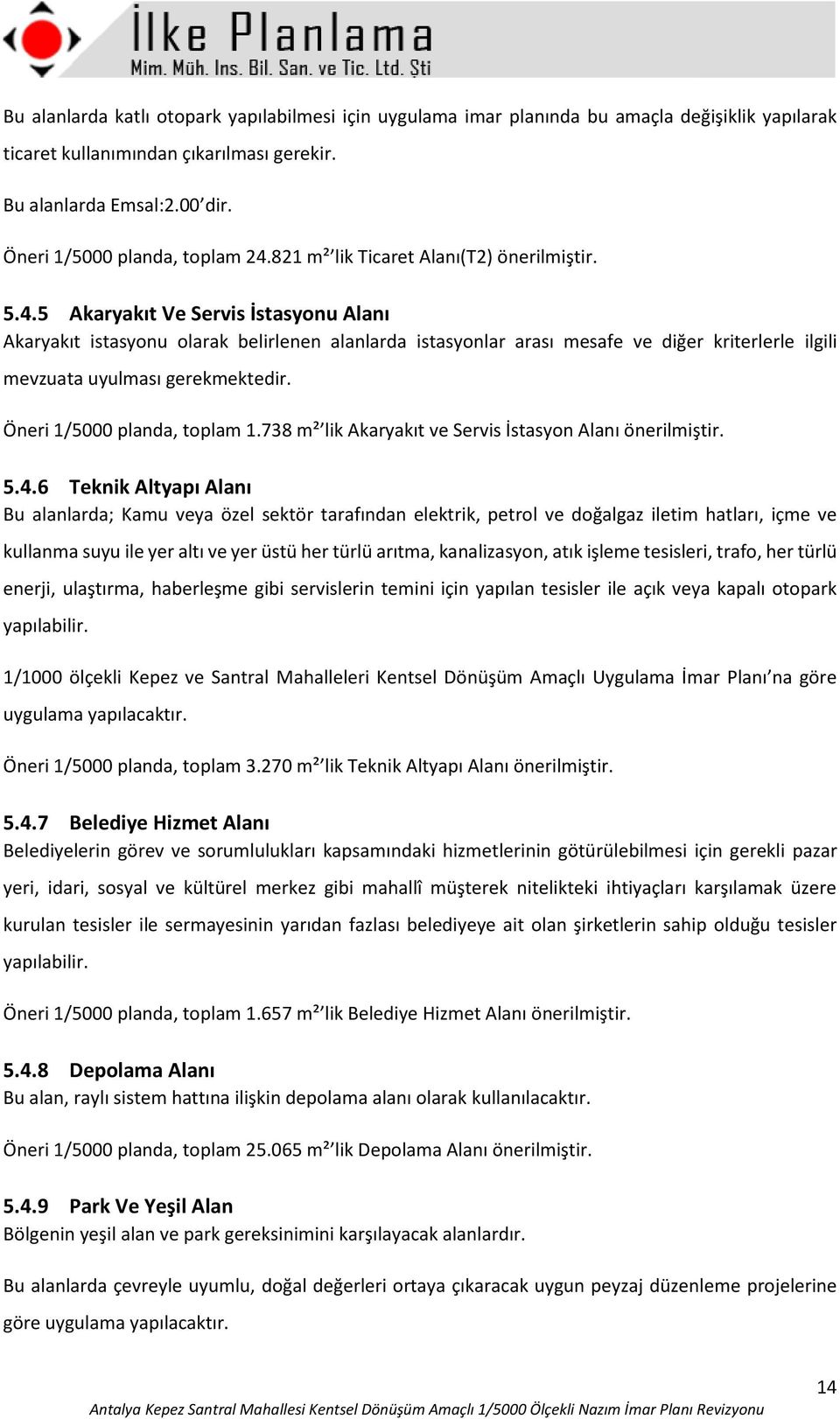 821 m² lik Ticaret Alanı(T2) önerilmiştir. 5.4.