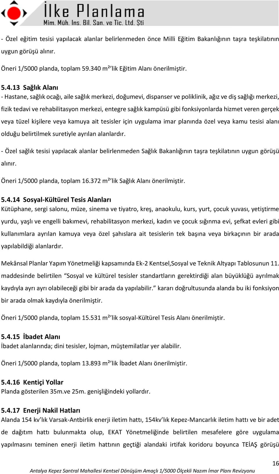 13 Sağlık Alanı - Hastane, sağlık ocağı, aile sağlık merkezi, doğumevi, dispanser ve poliklinik, ağız ve diş sağlığı merkezi, fizik tedavi ve rehabilitasyon merkezi, entegre sağlık kampüsü gibi