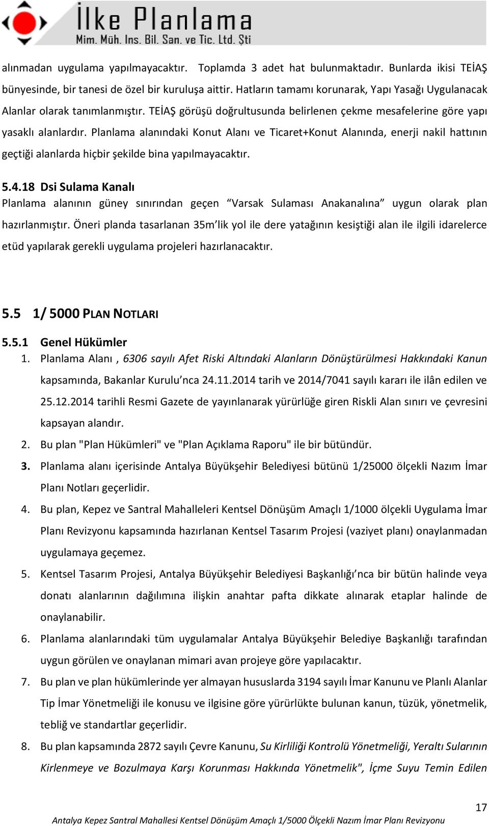 Planlama alanındaki Konut Alanı ve Ticaret+Konut Alanında, enerji nakil hattının geçtiği alanlarda hiçbir şekilde bina yapılmayacaktır. 5.4.