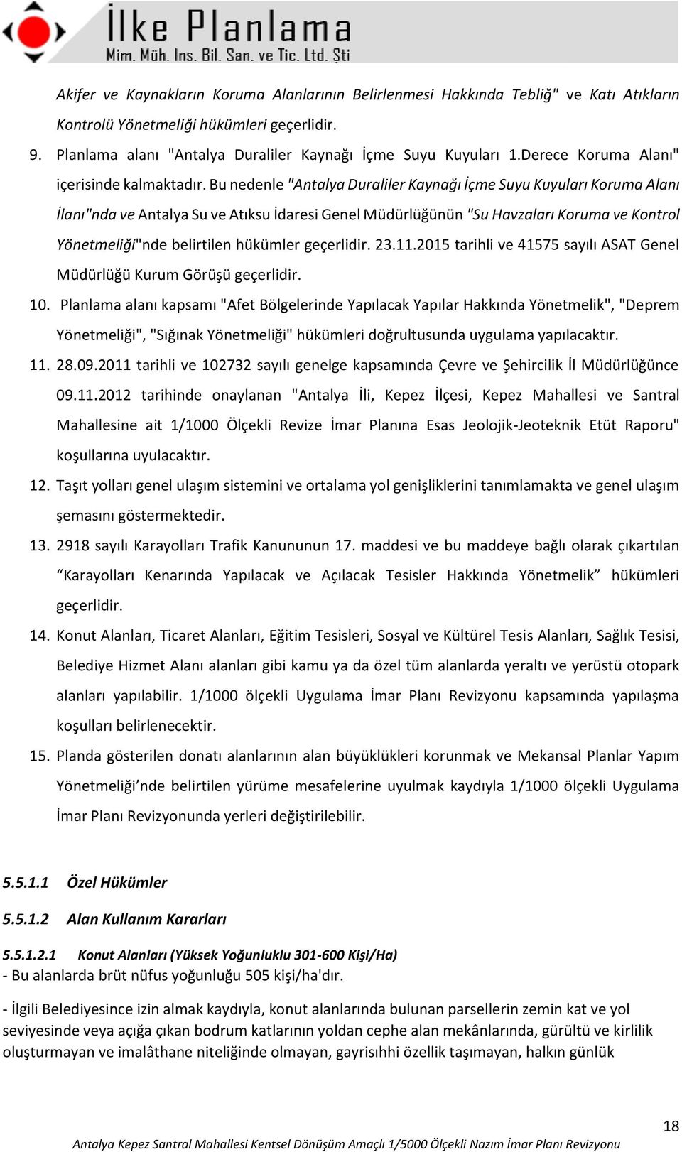 Bu nedenle "Antalya Duraliler Kaynağı İçme Suyu Kuyuları Koruma Alanı İlanı"nda ve Antalya Su ve Atıksu İdaresi Genel Müdürlüğünün "Su Havzaları Koruma ve Kontrol Yönetmeliği"nde belirtilen hükümler