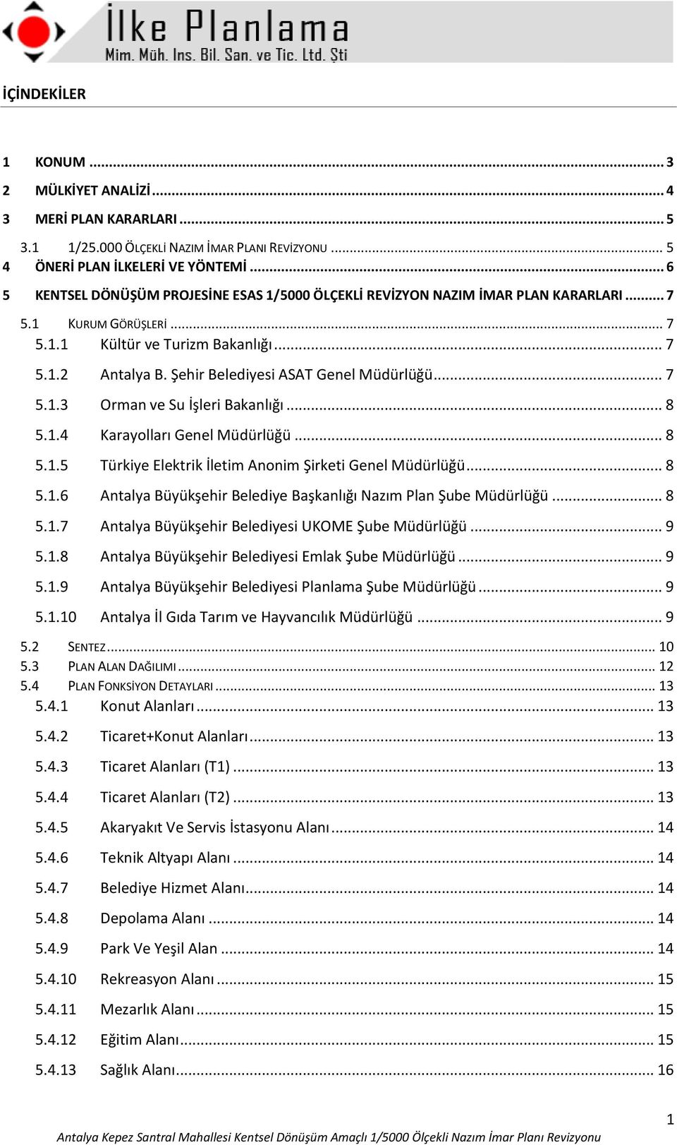 Şehir Belediyesi ASAT Genel Müdürlüğü... 7 5.1.3 Orman ve Su İşleri Bakanlığı... 8 5.1.4 Karayolları Genel Müdürlüğü... 8 5.1.5 Türkiye Elektrik İletim Anonim Şirketi Genel Müdürlüğü... 8 5.1.6 Antalya Büyükşehir Belediye Başkanlığı Nazım Plan Şube Müdürlüğü.