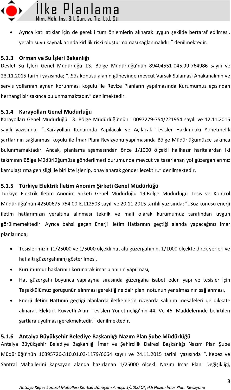 .söz konusu alanın güneyinde mevcut Varsak Sulaması Anakanalının ve servis yollarının aynen korunması koşulu ile Revize Planların yapılmasında Kurumumuz açısından herhangi bir sakınca bulunmamaktadır.