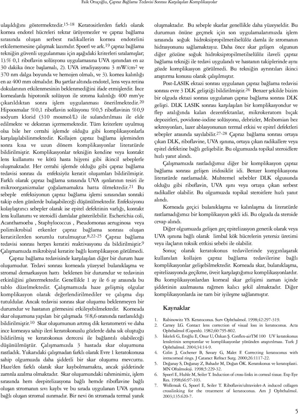 Spoerl ve ark. 19 çapraz bağlama tekniğin güvenli uygulanması için aşağıdaki kriterleri sıralamışlar; 1).% 0,1 riboflavin solüsyonu uygulamasına UVA ışınından en az 30 dakika önce başlamalı, 2).