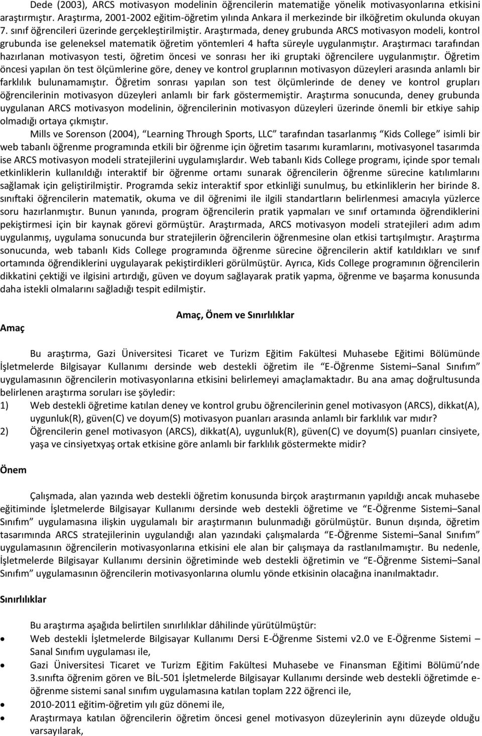 Araştırmada, deney grubunda ARCS motivasyon modeli, kontrol grubunda ise geleneksel matematik öğretim yöntemleri 4 hafta süreyle uygulanmıştır.