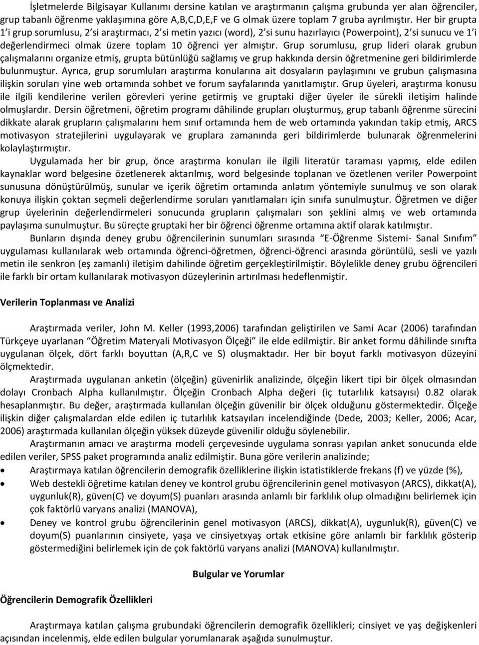 Grup sorumlusu, grup lideri olarak grubun çalışmalarını organize etmiş, grupta bütünlüğü sağlamış ve grup hakkında dersin öğretmenine geri bildirimlerde bulunmuştur.