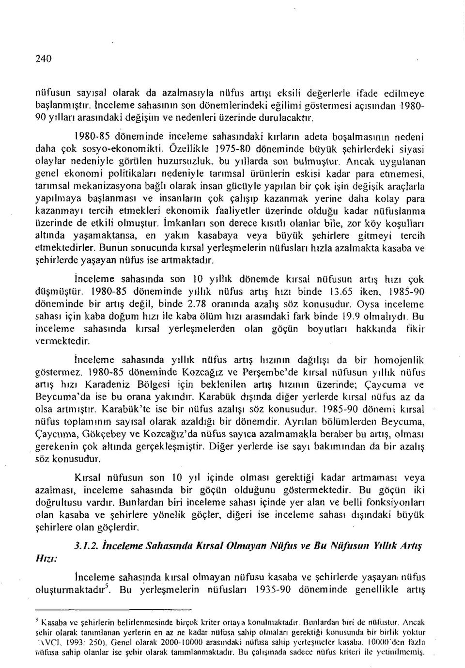 1980-85 döneminde inceleme sahasındaki kırların adeta boşalmasının nedeni daha çok sosyo-ekonomikti.