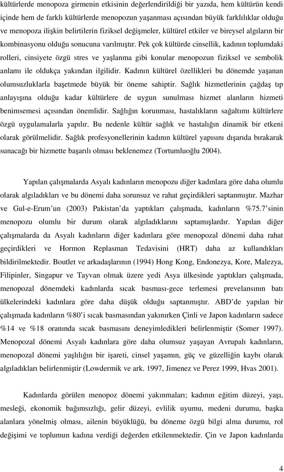 Pek çok kültürde cinsellik, kadının toplumdaki rolleri, cinsiyete özgü stres ve yaşlanma gibi konular menopozun fiziksel ve sembolik anlamı ile oldukça yakından ilgilidir.