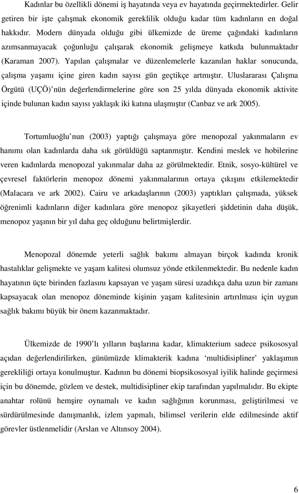 Yapılan çalışmalar ve düzenlemelerle kazanılan haklar sonucunda, çalışma yaşamı içine giren kadın sayısı gün geçtikçe artmıştır.