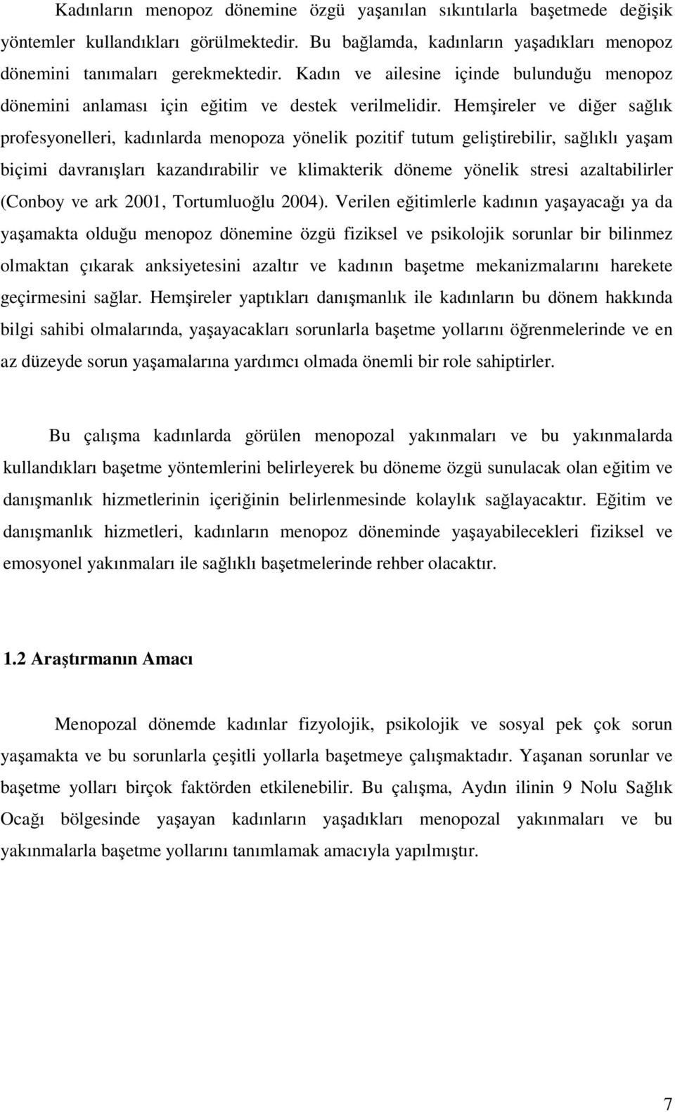 Hemşireler ve diğer sağlık profesyonelleri, kadınlarda menopoza yönelik pozitif tutum geliştirebilir, sağlıklı yaşam biçimi davranışları kazandırabilir ve klimakterik döneme yönelik stresi