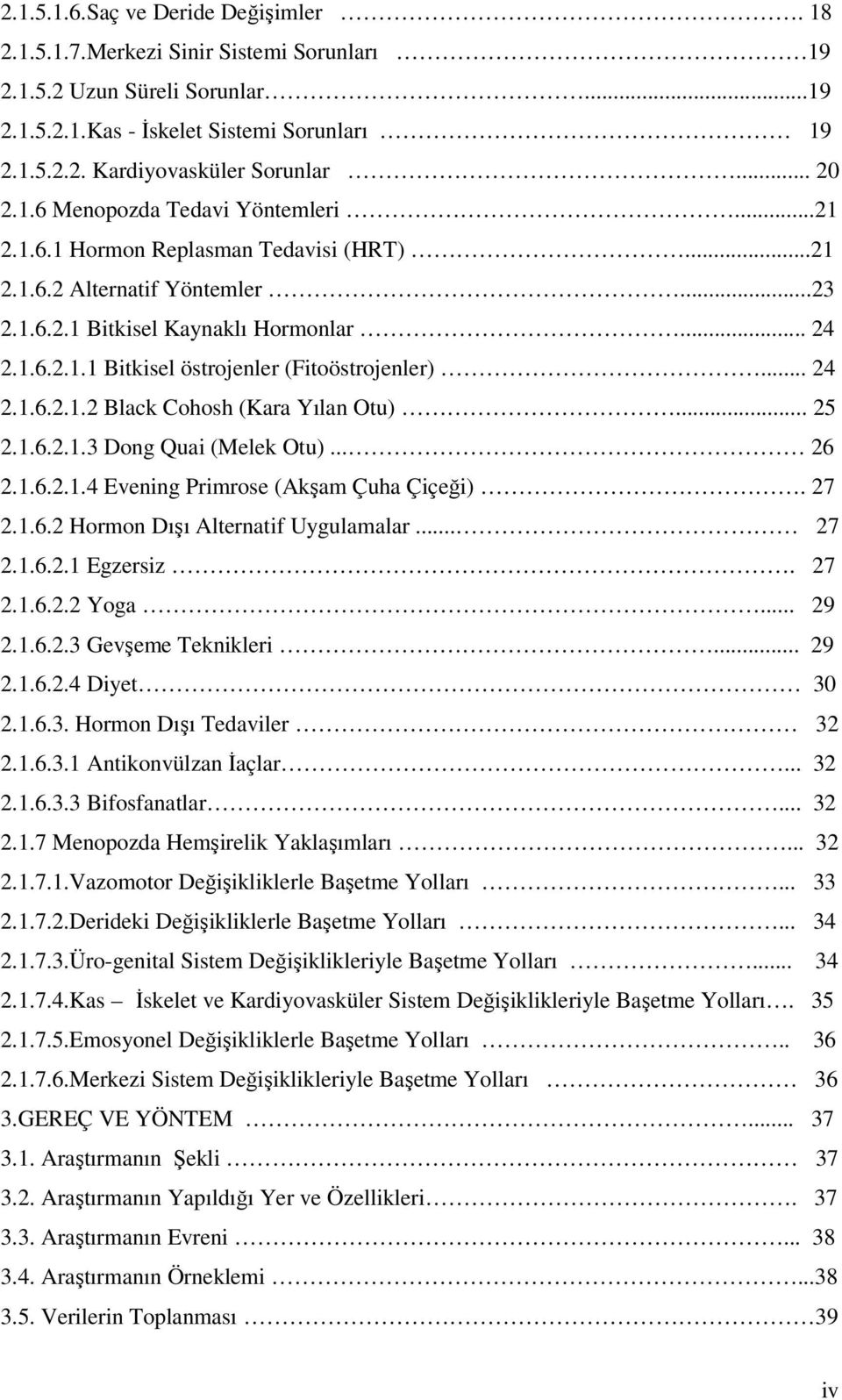 .. 24 2.1.6.2.1.2 Black Cohosh (Kara Yılan Otu)... 25 2.1.6.2.1.3 Dong Quai (Melek Otu)... 26 2.1.6.2.1.4 Evening Primrose (Akşam Çuha Çiçeği). 27 2.1.6.2 Hormon Dışı Alternatif Uygulamalar... 27 2.1.6.2.1 Egzersiz.