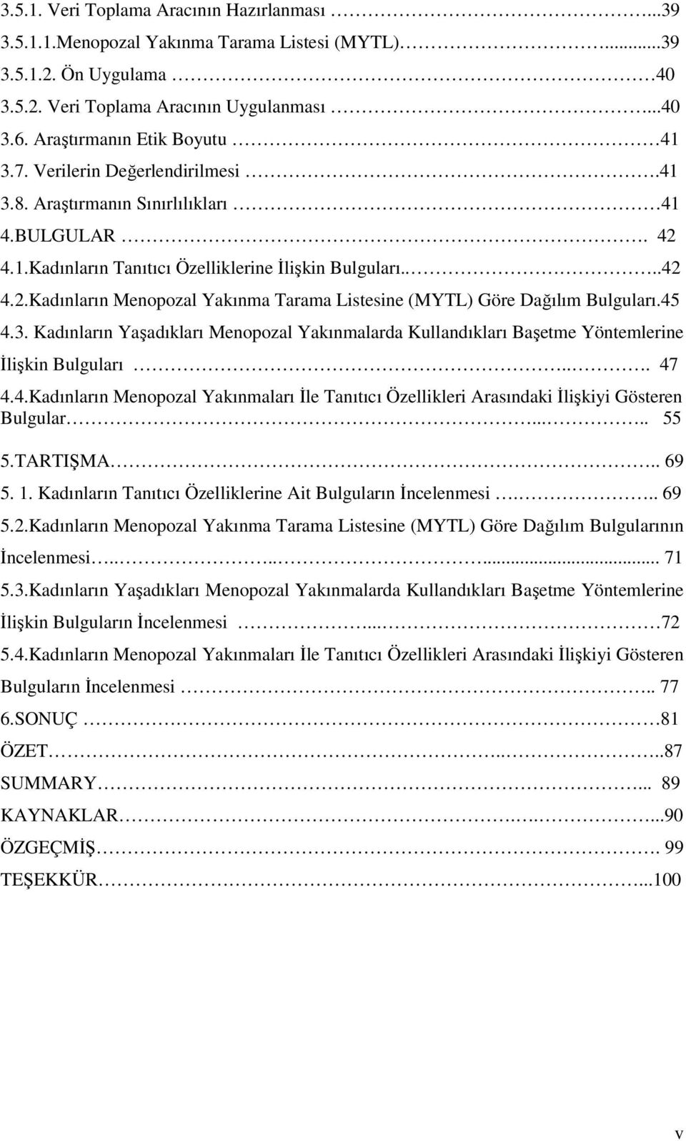 45 4.3. Kadınların Yaşadıkları Menopozal Yakınmalarda Kullandıkları Başetme Yöntemlerine İlişkin Bulguları... 47 4.4.Kadınların Menopozal Yakınmaları İle Tanıtıcı Özellikleri Arasındaki İlişkiyi Gösteren Bulgular.