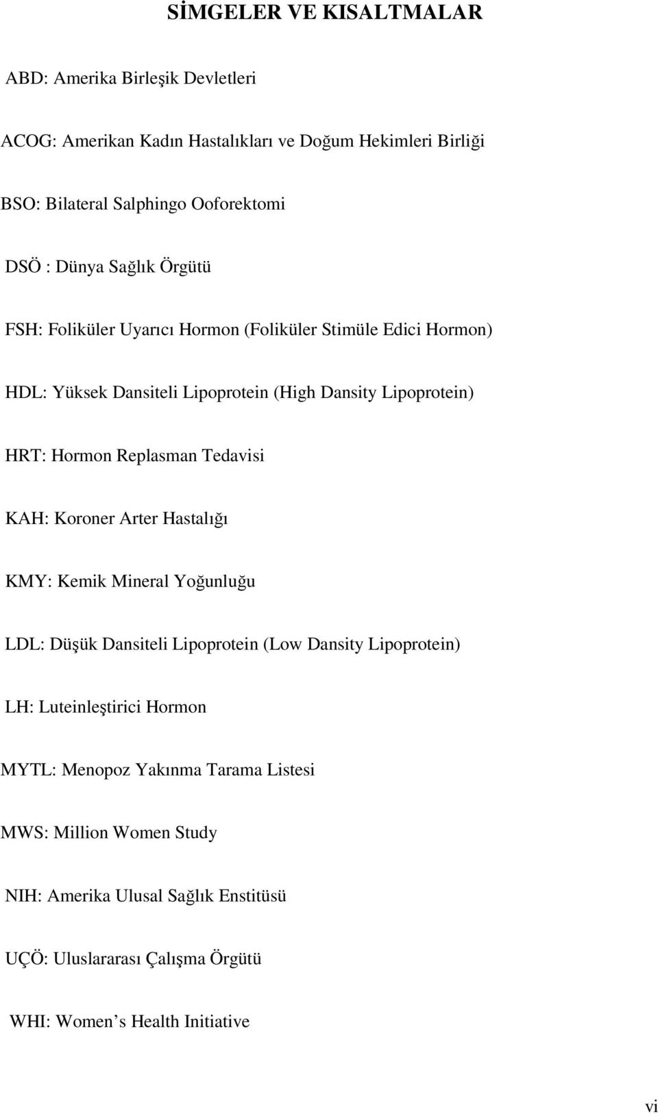 Replasman Tedavisi KAH: Koroner Arter Hastalığı KMY: Kemik Mineral Yoğunluğu LDL: Düşük Dansiteli Lipoprotein (Low Dansity Lipoprotein) LH: Luteinleştirici