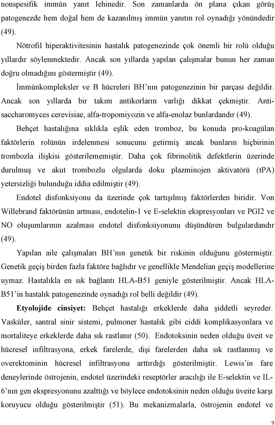 İmmünkompleksler ve B hücreleri BH nın patogenezinin bir parçası değildir. Ancak son yıllarda bir takım antikorların varlığı dikkat çekmiştir.