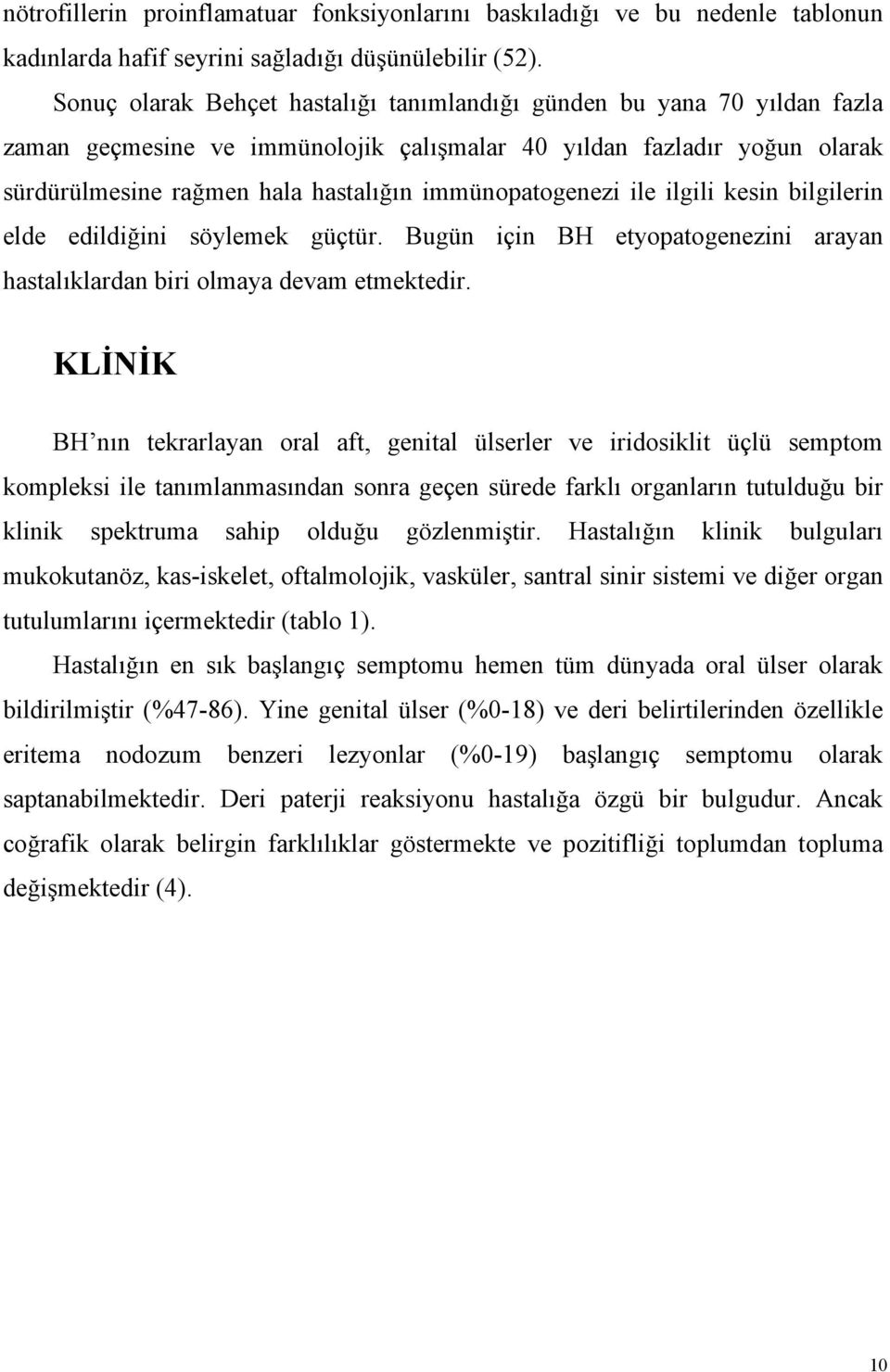 immünopatogenezi ile ilgili kesin bilgilerin elde edildiğini söylemek güçtür. Bugün için BH etyopatogenezini arayan hastalıklardan biri olmaya devam etmektedir.