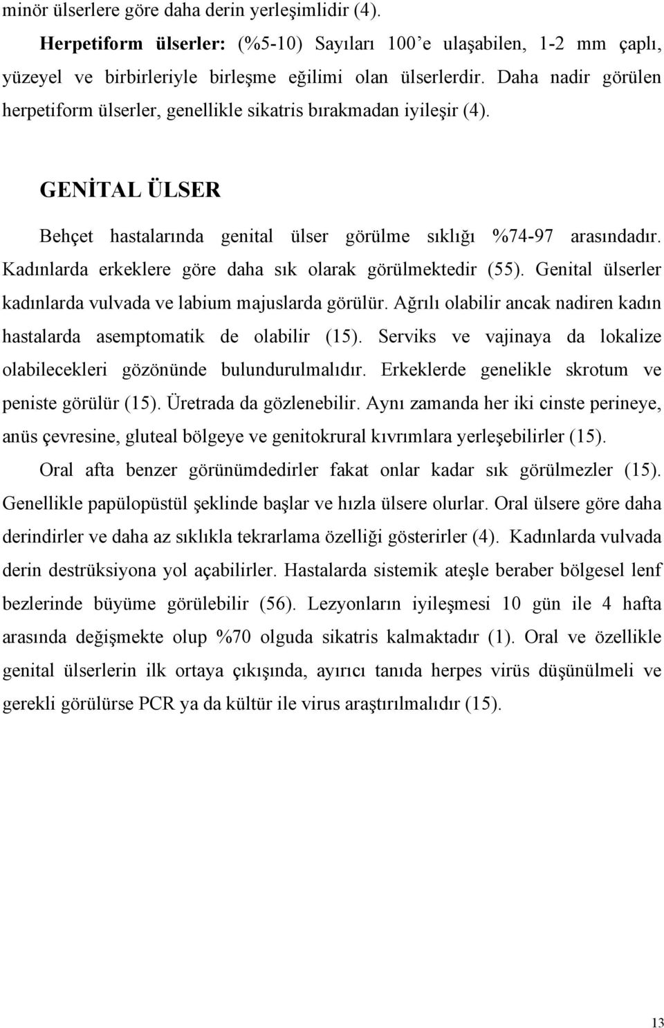 Kadınlarda erkeklere göre daha sık olarak görülmektedir (55). Genital ülserler kadınlarda vulvada ve labium majuslarda görülür.