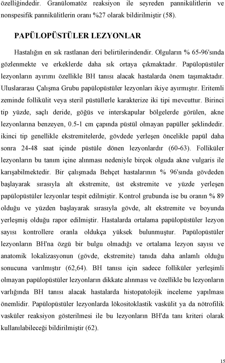 Papülopüstüler lezyonların ayırımı özellikle BH tanısı alacak hastalarda önem taşımaktadır. Uluslararası Çalışma Grubu papülopüstüler lezyonları ikiye ayırmıştır.