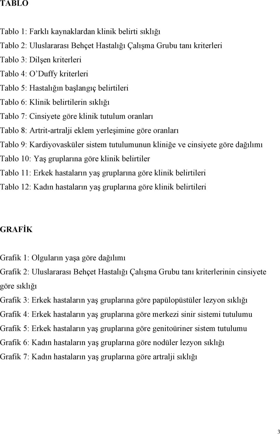 sistem tutulumunun kliniğe ve cinsiyete göre dağılımı Tablo 10: Yaş gruplarına göre klinik belirtiler Tablo 11: Erkek hastaların yaş gruplarına göre klinik belirtileri Tablo 12: Kadın hastaların yaş