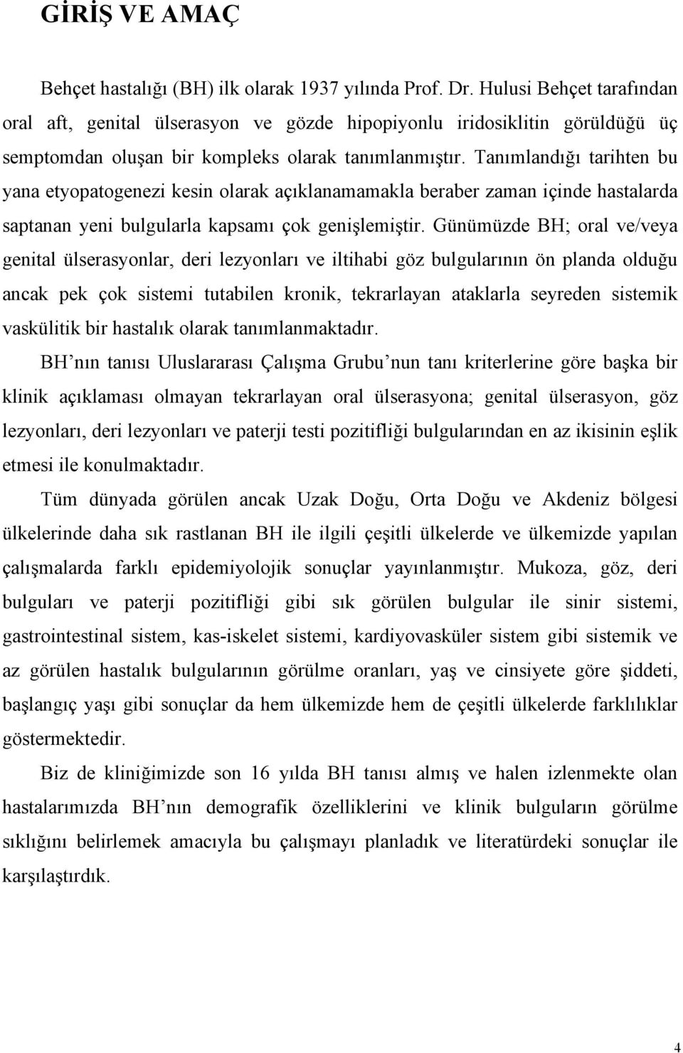 Tanımlandığı tarihten bu yana etyopatogenezi kesin olarak açıklanamamakla beraber zaman içinde hastalarda saptanan yeni bulgularla kapsamı çok genişlemiştir.