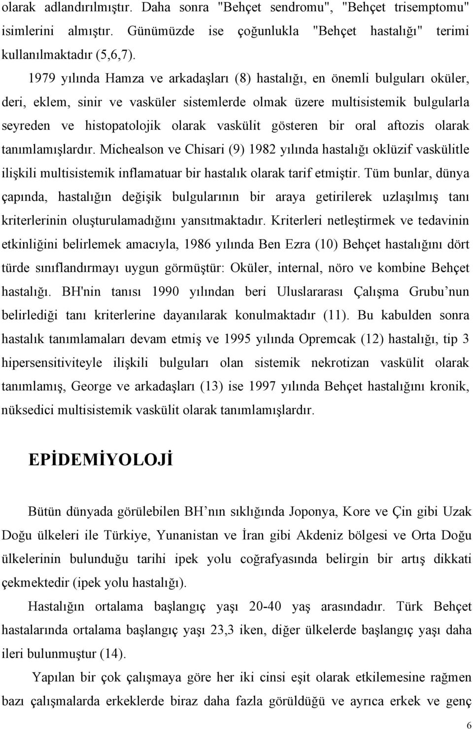 gösteren bir oral aftozis olarak tanımlamışlardır. Michealson ve Chisari (9) 1982 yılında hastalığı oklüzif vaskülitle ilişkili multisistemik inflamatuar bir hastalık olarak tarif etmiştir.