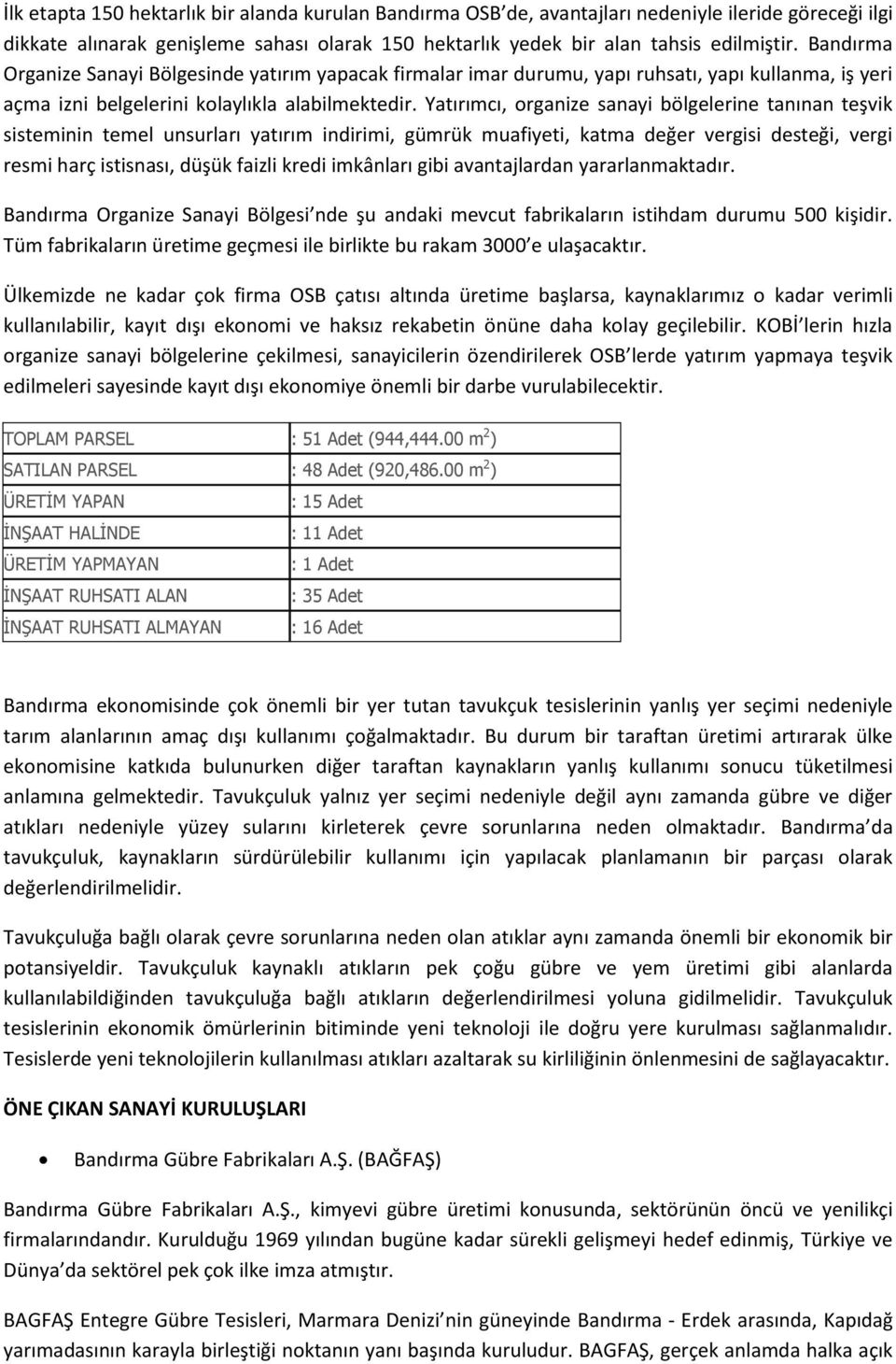 Yatırımcı, organize sanayi bölgelerine tanınan teşvik sisteminin temel unsurları yatırım indirimi, gümrük muafiyeti, katma değer vergisi desteği, vergi resmi harç istisnası, düşük faizli kredi