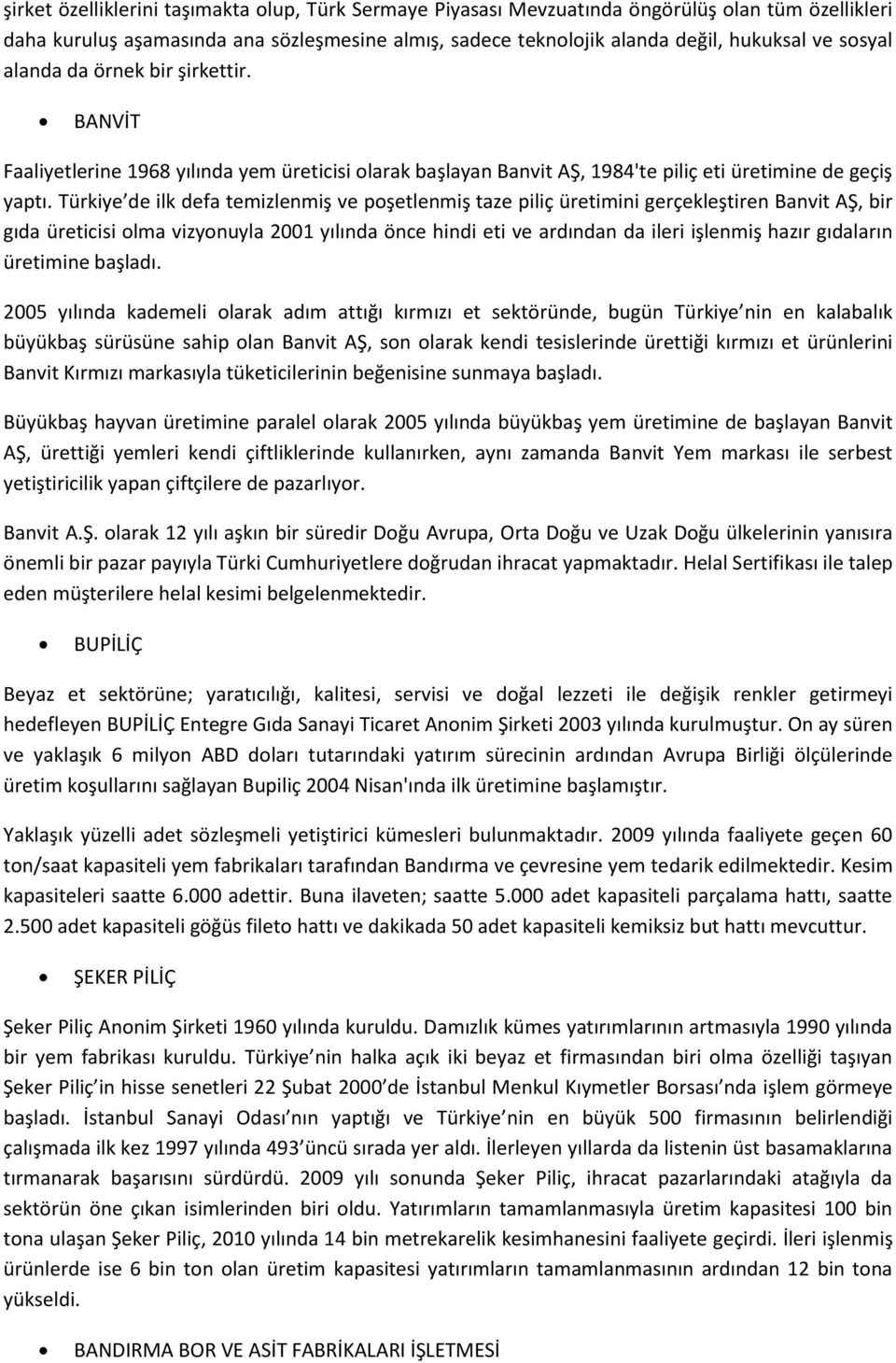 Türkiye de ilk defa temizlenmiş ve poşetlenmiş taze piliç üretimini gerçekleştiren Banvit AŞ, bir gıda üreticisi olma vizyonuyla 2001 yılında önce hindi eti ve ardından da ileri işlenmiş hazır