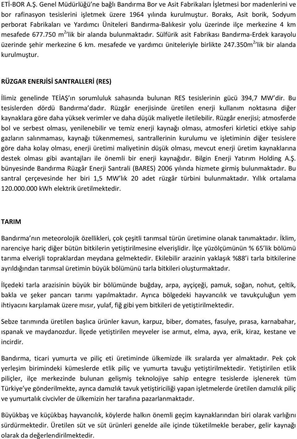 Sülfürik asit Fabrikası Bandırma-Erdek karayolu üzerinde şehir merkezine 6 km. mesafede ve yardımcı üniteleriyle birlikte 247.350m 2 lik bir alanda kurulmuştur.