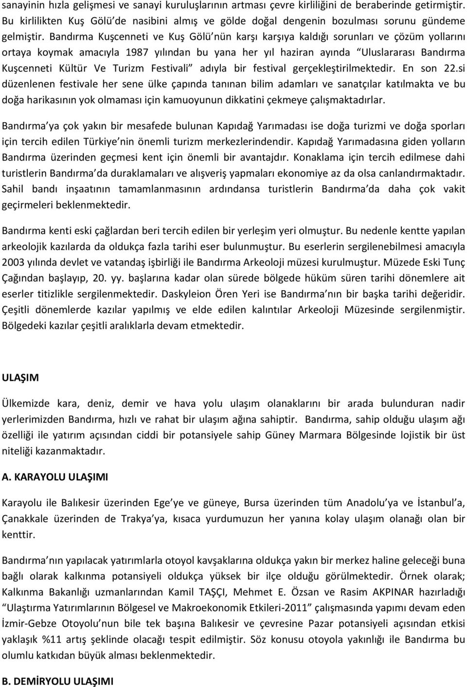 Bandırma Kuşcenneti ve Kuş Gölü nün karşı karşıya kaldığı sorunları ve çözüm yollarını ortaya koymak amacıyla 1987 yılından bu yana her yıl haziran ayında Uluslararası Bandırma Kuşcenneti Kültür Ve