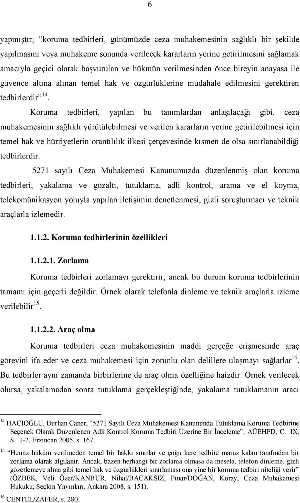 Koruma tedbirleri, yapılan bu tanımlardan anlaşılacağı gibi, ceza muhakemesinin sağlıklı yürütülebilmesi ve verilen kararların yerine getirilebilmesi için temel hak ve hürriyetlerin orantılılık