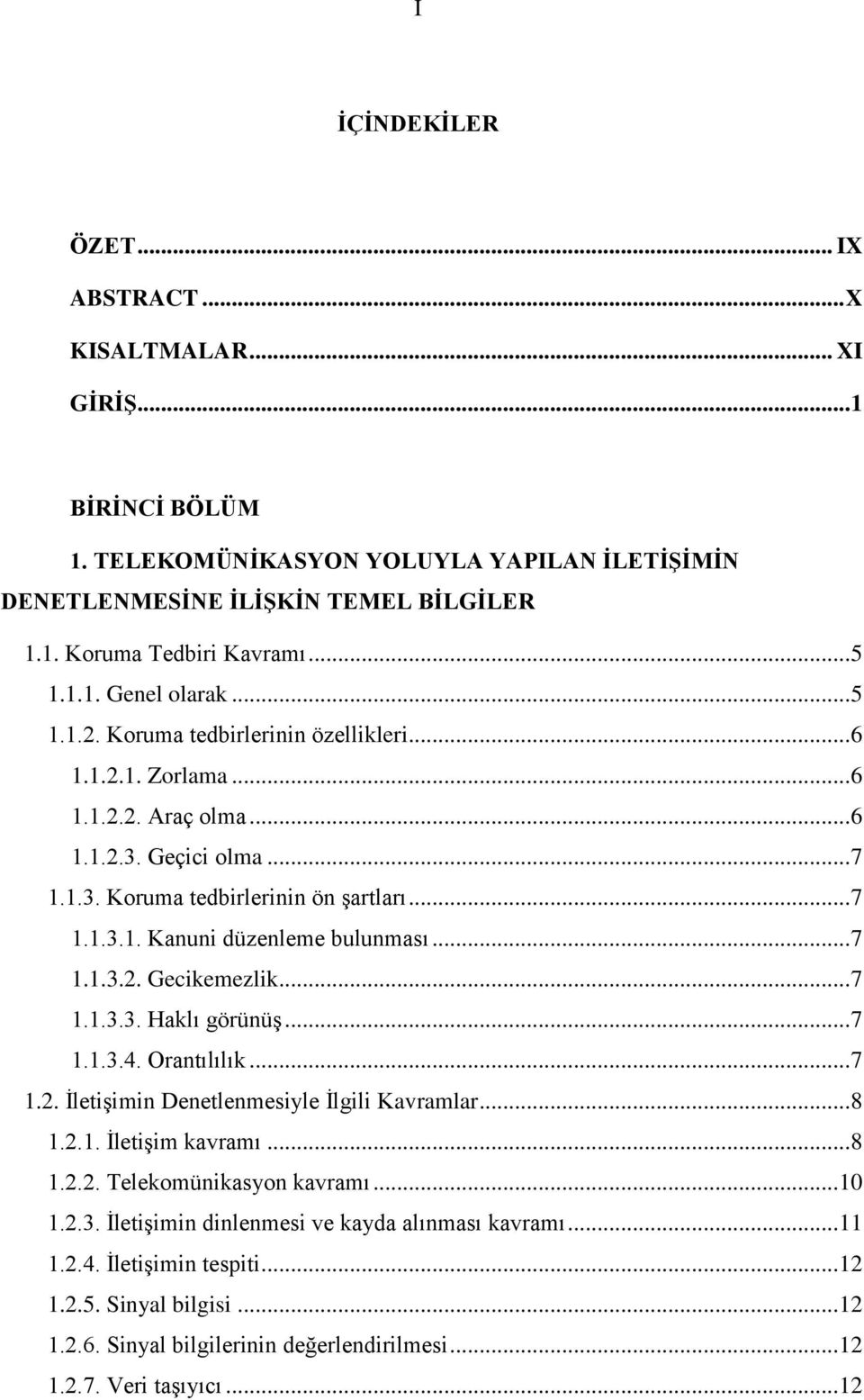 .. 7 1.1.3.2. Gecikemezlik... 7 1.1.3.3. Haklı görünüş... 7 1.1.3.4. Orantılılık... 7 1.2. İletişimin Denetlenmesiyle İlgili Kavramlar... 8 1.2.1. İletişim kavramı... 8 1.2.2. Telekomünikasyon kavramı.