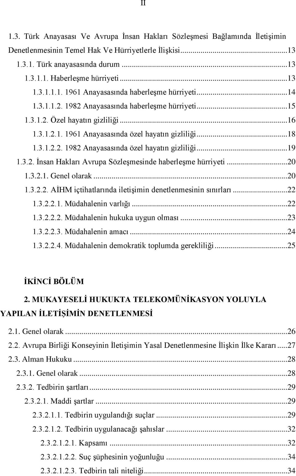 .. 18 1.3.1.2.2. 1982 Anayasasında özel hayatın gizliliği... 19 1.3.2. İnsan Hakları Avrupa Sözleşmesinde haberleşme hürriyeti... 20 1.3.2.1. Genel olarak... 20 1.3.2.2. AİHM içtihatlarında iletişimin denetlenmesinin sınırları.