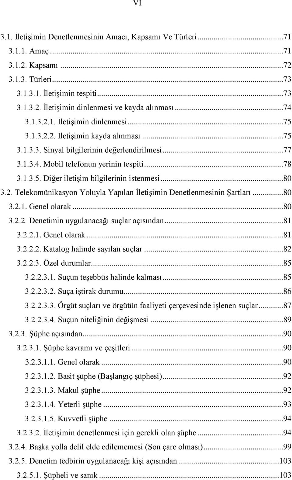 .. 80 3.2. Telekomünikasyon Yoluyla Yapılan İletişimin Denetlenmesinin Şartları... 80 3.2.1. Genel olarak... 80 3.2.2. Denetimin uygulanacağı suçlar açısından... 81 3.2.2.1. Genel olarak... 81 3.2.2.2. Katalog halinde sayılan suçlar.