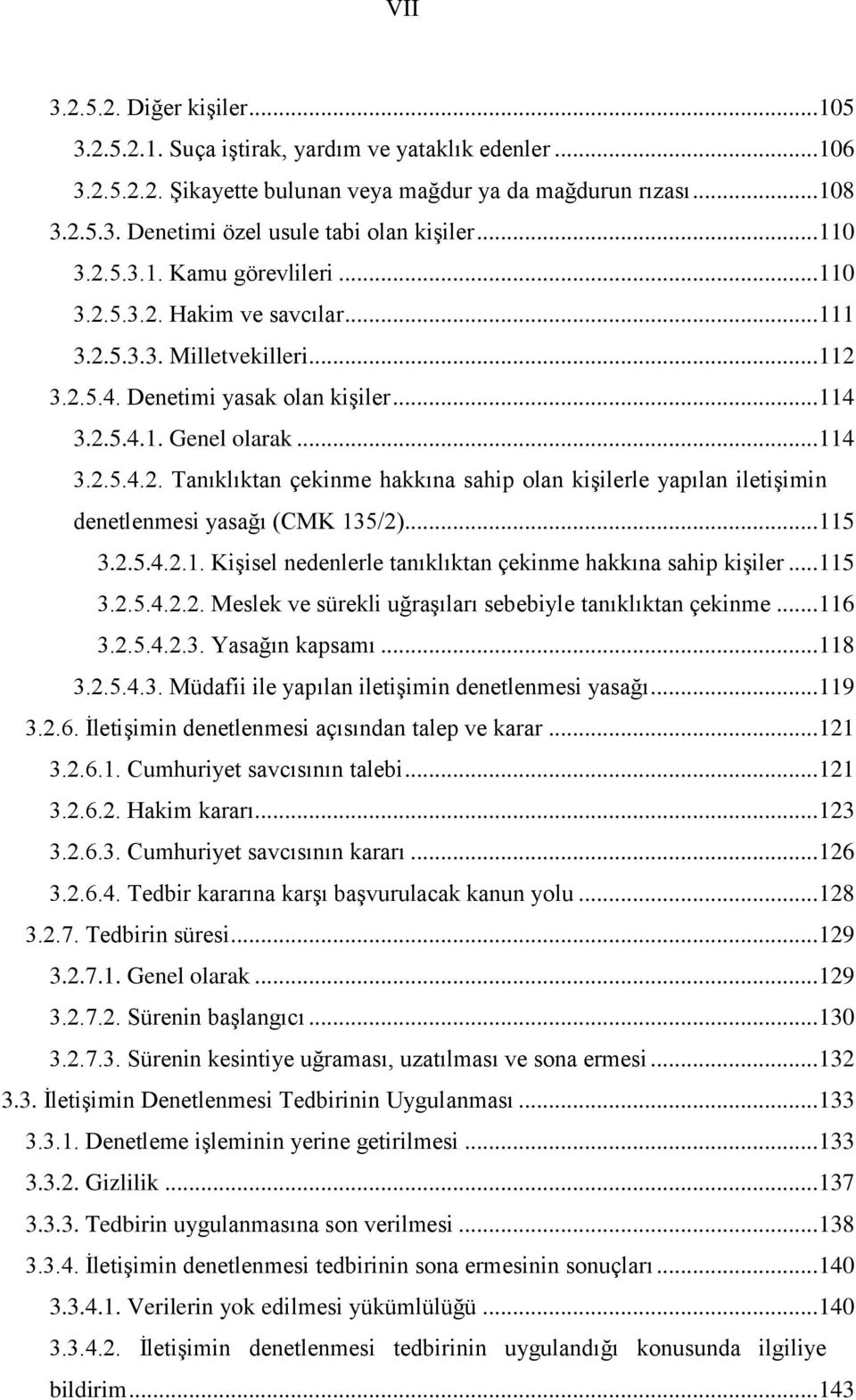 .. 115 3.2.5.4.2.1. Kişisel nedenlerle tanıklıktan çekinme hakkına sahip kişiler... 115 3.2.5.4.2.2. Meslek ve sürekli uğraşıları sebebiyle tanıklıktan çekinme... 116 3.2.5.4.2.3. Yasağın kapsamı.