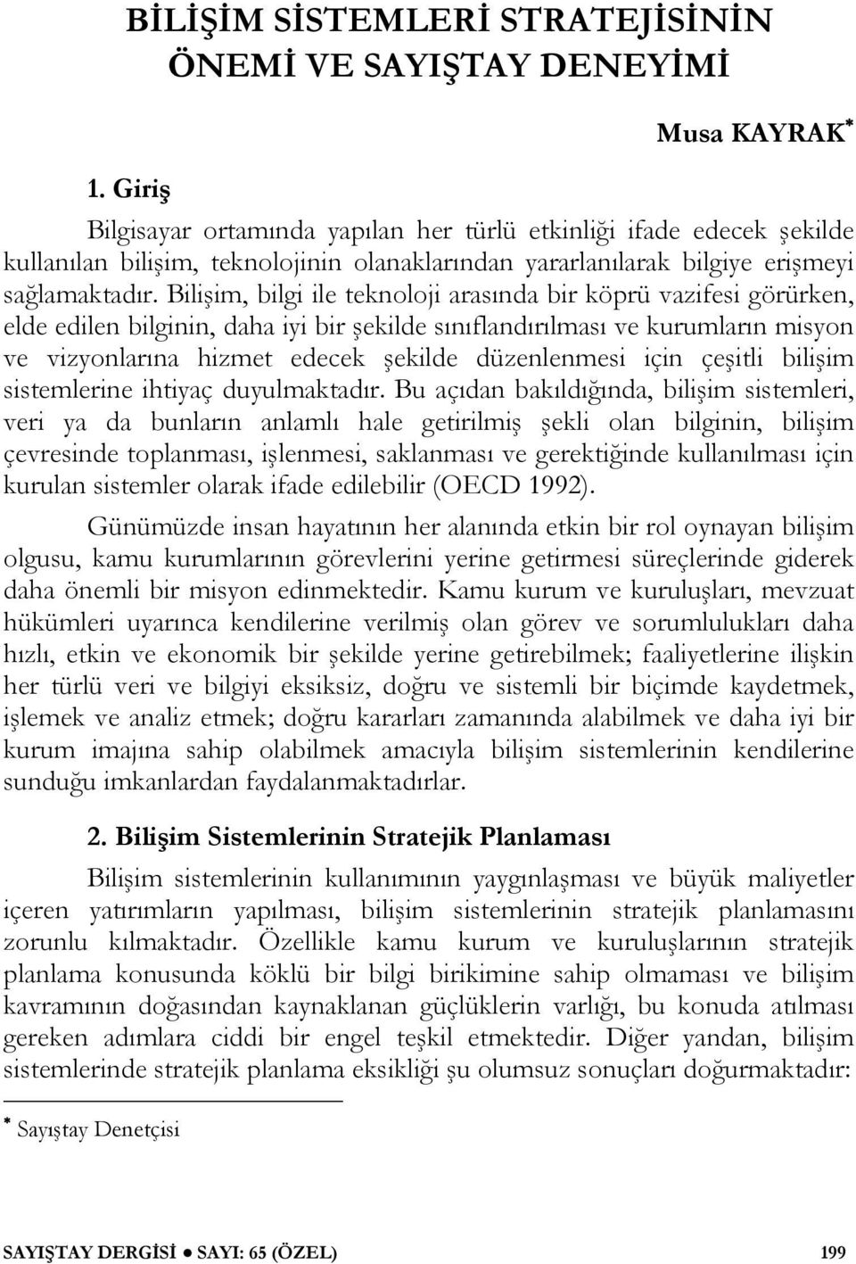 Bilişim, bilgi ile teknoloji arasında bir köprü vazifesi görürken, elde edilen bilginin, daha iyi bir şekilde sınıflandırılması ve kurumların misyon ve vizyonlarına hizmet edecek şekilde düzenlenmesi