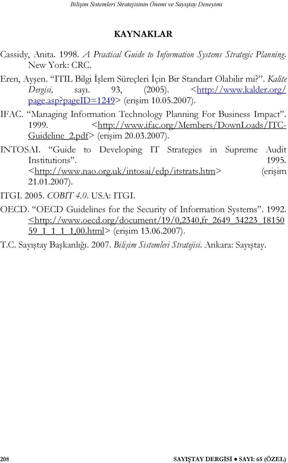 org/members/downloads/itc- Guideline_2.pdf> (erişim 20.03.2007). INTOSAI. Guide to Developing IT Strategies in Supreme Audit Institutions. 1995. <http://www.nao.org.uk/intosai/edp/itstrats.