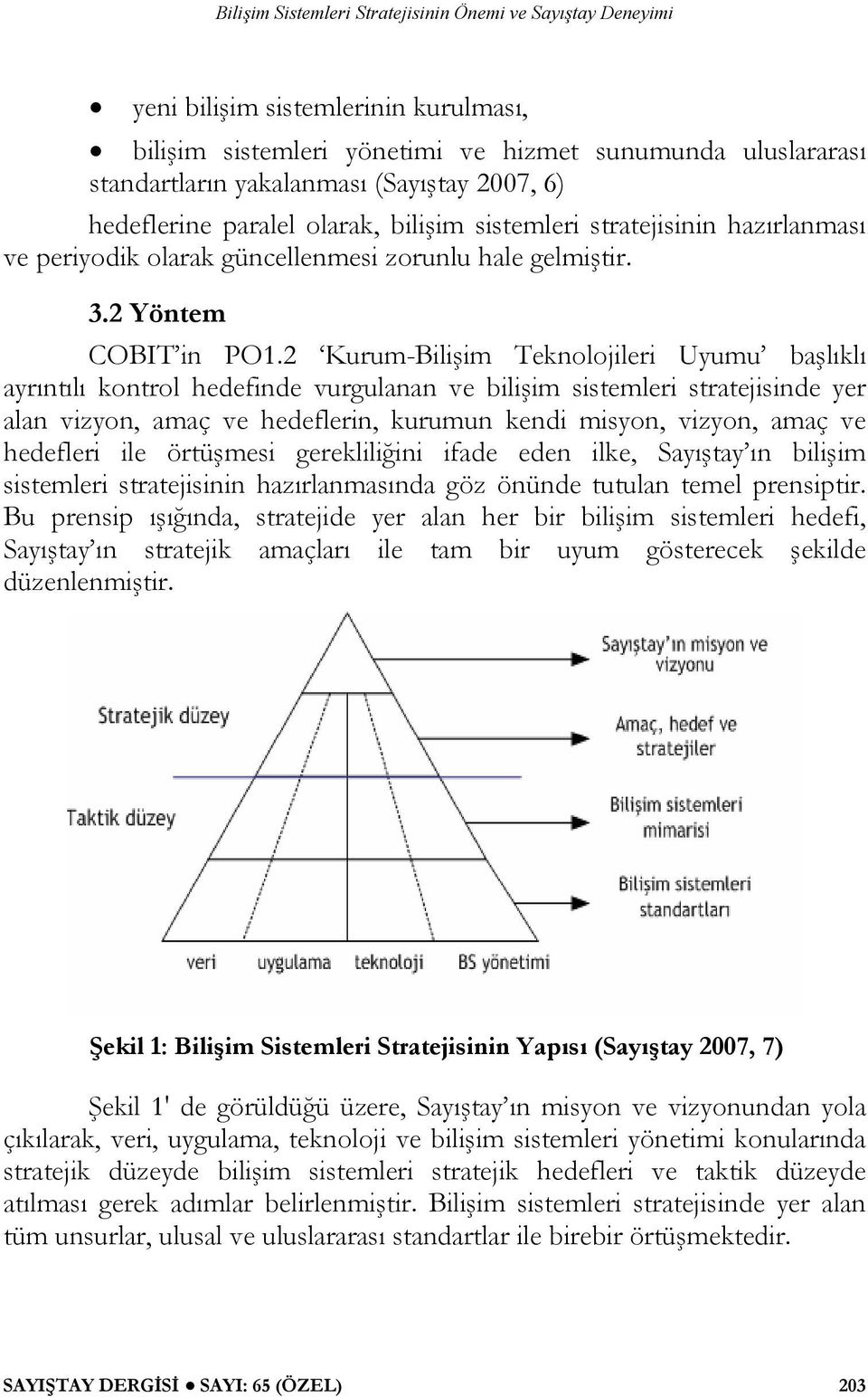 2 Kurum-Bilişim Teknolojileri Uyumu başlıklı ayrıntılı kontrol hedefinde vurgulanan ve bilişim sistemleri stratejisinde yer alan vizyon, amaç ve hedeflerin, kurumun kendi misyon, vizyon, amaç ve