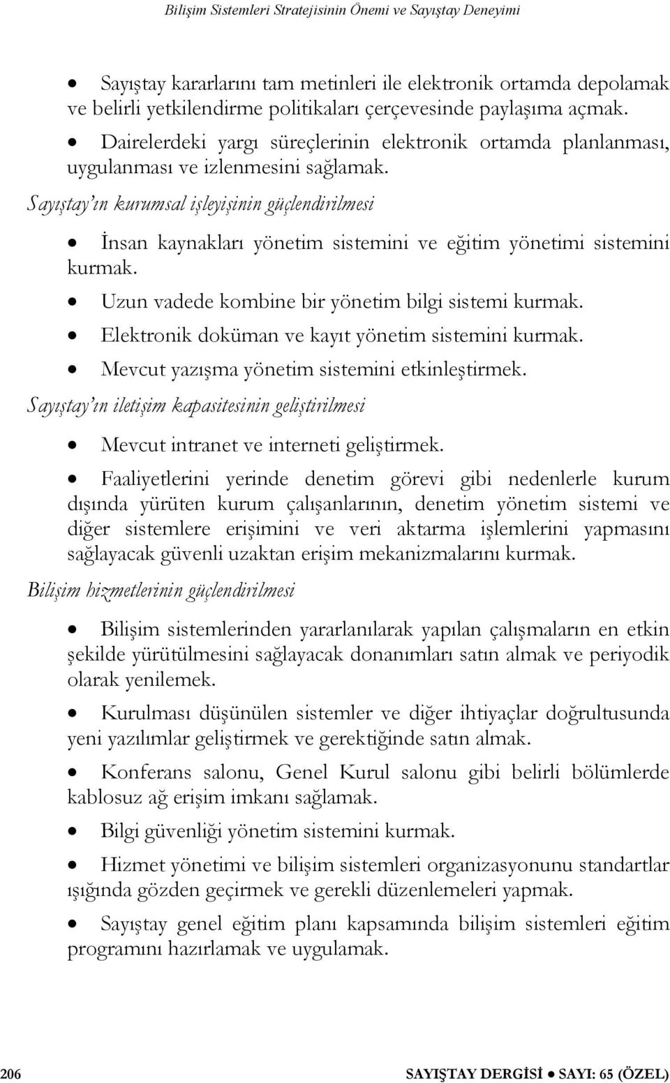 Sayıştay ın kurumsal işleyişinin güçlendirilmesi İnsan kaynakları yönetim sistemini ve eğitim yönetimi sistemini kurmak. Uzun vadede kombine bir yönetim bilgi sistemi kurmak.